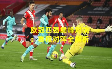 欧冠四强巅峰对决：赛程对阵全解析